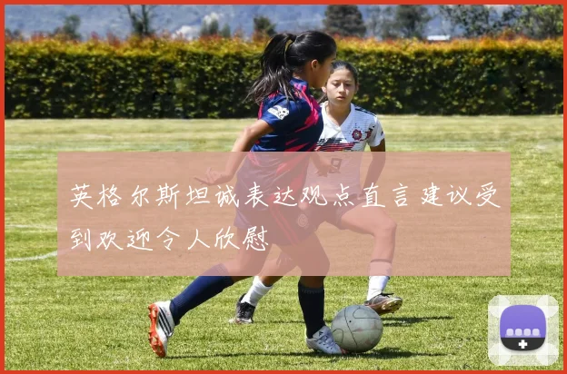 英格尔斯坦诚表达观点直言建议受到欢迎令人欣慰
